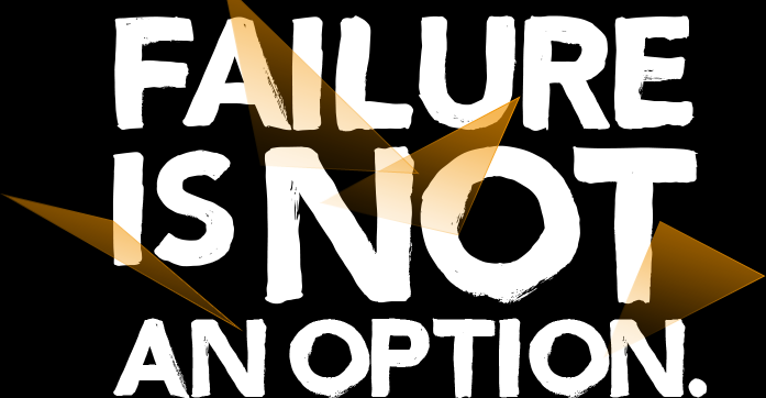 Failure is NOT an option!